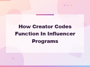 How Creator Codes Work in Influencer Marketing Programs