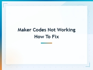 Maker Codes Not Working? Here's How to Fix Them Fast