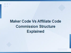 Maker Code vs Affiliate Code: Commission Structure Explained